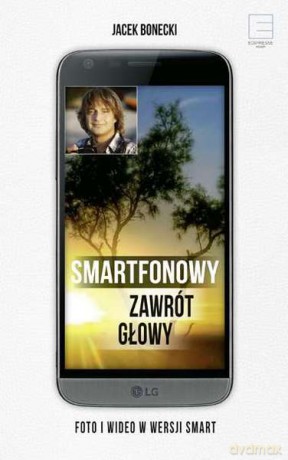 Smartfonowy zawrót głowy. Foto i wideo w wersji smart - Jacek Bonecki [KSIĄŻKA]