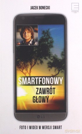 Smartfonowy zawrót głowy. Foto i wideo w wersji smart - Jacek Bonecki [KSIĄŻKA]