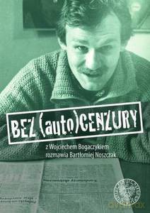 Bez (auto)cenzury. Z Wojciechem Bogaczykiem rozmawia Bartłomiej Noszczak - Bartłomiej Noszczak (twarda) [KSIĄŻKA]