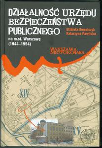 Działalność Urzędu Bezpieczeństwa Publicznego na m.st. Warszawę 1944-1954 (twarda) [KSIĄŻKA]