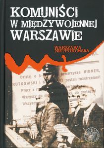 Komuniści w międzywojennej Warszawie (twarda) [KSIĄŻKA]