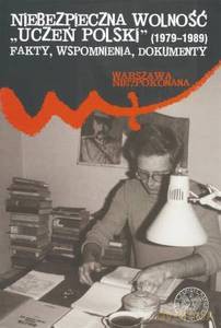 Niebezpieczna wolność "Uczeń Polski" (1979-1989). Fakty, wspomnienia, dokumenty. - Bartłomiej Noszczak (twarda) [KSIĄŻKA]