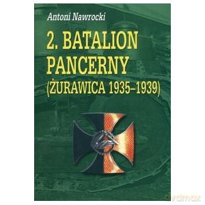 2. Batalion Pancerny (Żurawica 1935-1939) Zarys Historii Wojennej Pułków Polskich w Kampanii Wrześniowej - Antoni Nawrocki [KSIĄŻKA]