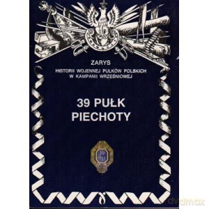 39 Pułk Piechoty Zarys Historii Wojennej Pułków Polskich w Kampanii Wrześniowej - Zygmunt Kubrak [KSIĄŻKA]