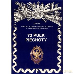73 Pułk Piechoty Zarys Historii Wojennej Pułków Polskich w Kampanii Wrześniowej - Leszek Szostek [KSIĄŻKA]
