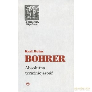 Absolutna teraźniejszość - Heinz Karl Bohrer [KSIĄŻKA]