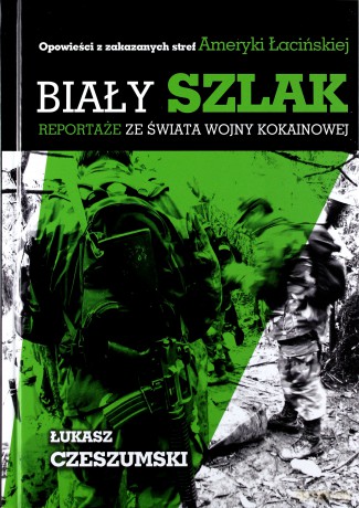 Biały szlak. Reportaże ze świata wojny kokainowej - Łukasz Czeszumski [KSIĄŻKA]