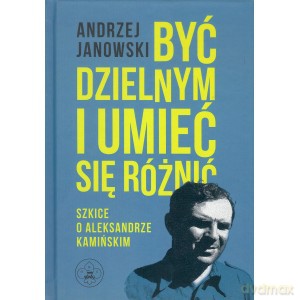 Być dzielnym i umieć się różnić. Szkice o Aleksandrze Kamińskim - Andrzej Janowski [KSIĄŻKA]