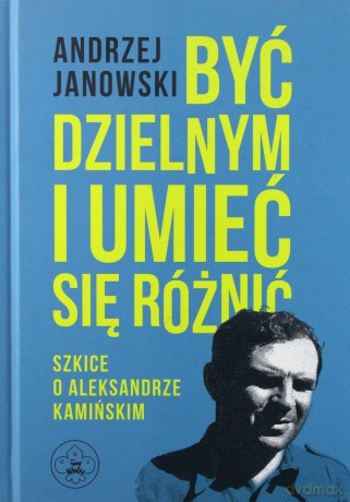 Być dzielnym i umieć się różnić. Szkice o Aleksandrze Kamińskim - Andrzej Janowski [KSIĄŻKA]