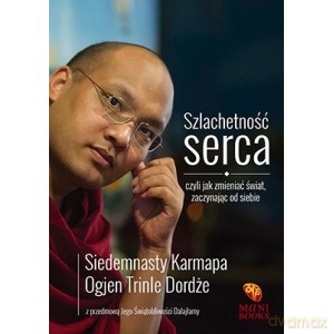 Szlachetność serca czyli jak zmienić świat zaczynając od siebie. [KSIĄŻKA]