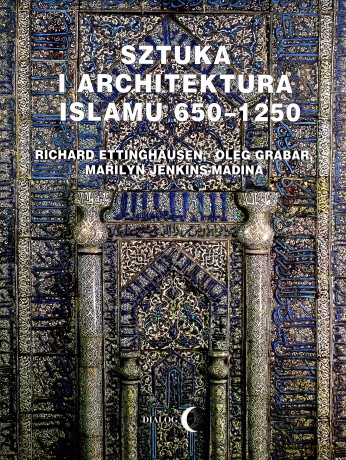 Sztuka i architektura Islamu 650-1250 - Ettinghausen Richard, Oleg Grabar, Merilyn Jenkins-Madina, [KSIĄŻKA]