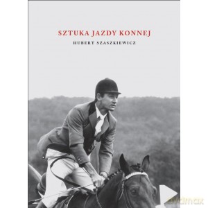 Sztuka jazdy konnej - Hubert Szaszkiewicz [KSIĄŻKA]