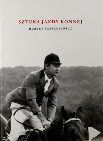 Sztuka jazdy konnej - Hubert Szaszkiewicz [KSIĄŻKA]