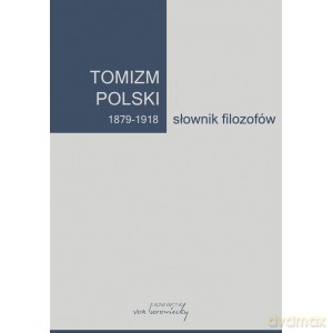 Tomizm polski 1879 - 1918 Słownik filozofów część 1 [KSIĄŻKA]