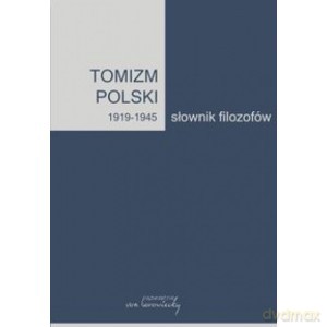 Tomizm polski 1919 - 1945 Słownik filozofów część 2 [KSIĄŻKA]