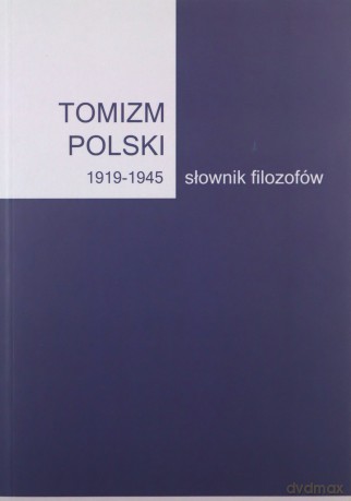 Tomizm polski 1919 - 1945 Słownik filozofów część 2 [KSIĄŻKA]