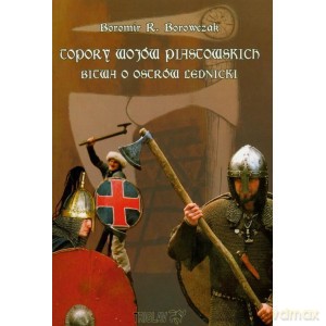Topory wojów piastowskich. Bitwa o Ostrów Lednicki - Boromir R. Borowczak [KSIĄŻKA]