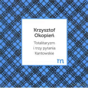 Totalitaryzm i trzy pytania Kantowskie - Krzysztof Okopień [KSIĄŻKA]