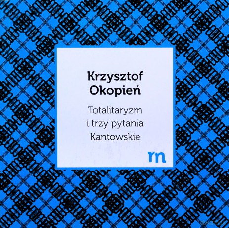 Totalitaryzm i trzy pytania Kantowskie - Krzysztof Okopień [KSIĄŻKA]