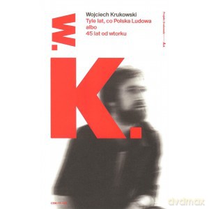 Tyle lat, co Polska Ludowa albo 45 lat od wtorku - Wojciech Krukowski [KSIĄŻKA]