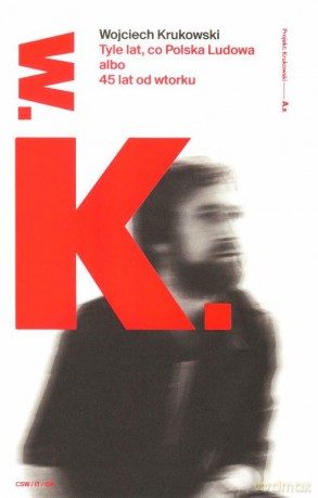 Tyle lat, co Polska Ludowa albo 45 lat od wtorku - Wojciech Krukowski [KSIĄŻKA]