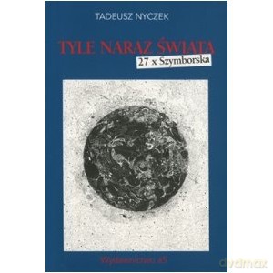 Tyle naraz świata 27 x Szymborska - Tadeusz Nyczek [KSIĄŻKA]