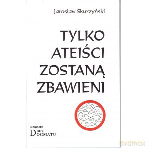Tylko ateiści zostaną zbawieni - Jarosław Skurzyński [KSIĄŻKA]