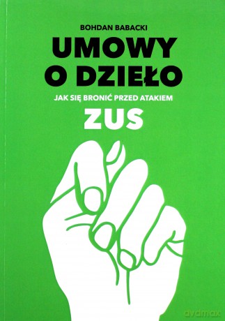 Umowy o dzieło. Jak się bronic przed atakiem ZUS - Bohdan Babacki [KSIĄŻKA]
