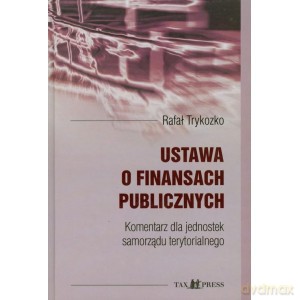 Ustawa o finansach publicznych Komentarz dla jednostek samorządu terytorialnego - Rafał Trykozko [KSIĄŻKA]