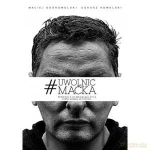 Uwolnić Maćka - Maciej Dobrowolski, Łukasz Kowalski [KSIĄŻKA]