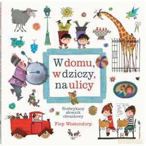 W domu, w dziczy, na ulicy. Rozbrykany słownik obrazkowy - Fiep Westendorp [KSIĄŻKA]