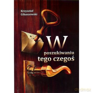 W poszukiwaniu tego czegoś - Krzysztof Gibaszewski [KSIĄŻKA]
