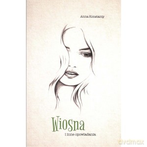 Wiosna i inne opowiadania - Anna Konstanty [KSIĄŻKA]