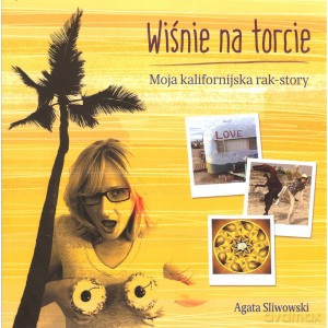 Wiśnie na torcie. Moja kalifornijska rak - story - Agata Sliwowski [KSIĄŻKA]