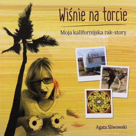 Wiśnie na torcie. Moja kalifornijska rak - story - Agata Sliwowski [KSIĄŻKA]