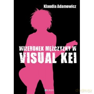 Wizerunek mężczyzny w visual kei - Klaudia Adamowicz [KSIĄŻKA]
