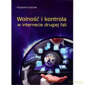 Wolność i kontrola w internecie drugiej fali - Krzysztof Łuszczek [KSIĄŻKA]