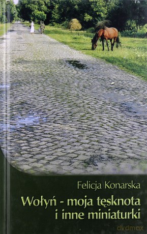 Wołyń - moja tęsknota i inne miniaturki - Konarska Felicja [KSIĄŻKA]