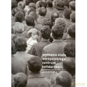 Wystawa stała Europejskiego Centum Solidarności. Antologia [KSIĄŻKA]