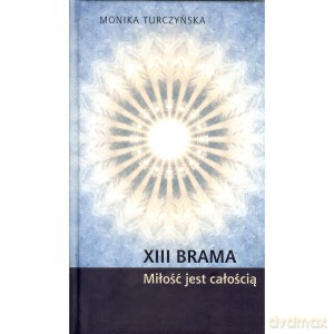 XIII brama. Miłość jest całością - Monika Turczyńska [KSIĄŻKA]