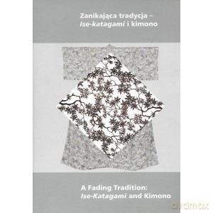 Zanikająca tradycja - Ise-katagami i kimono A Fading Tradition: Ise-Katagami and Kimono - Dutka Małgorzata [KSIĄŻKA]