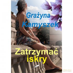 Zatrzymać iskry - Grażyna Kamyszek [KSIĄŻKA]