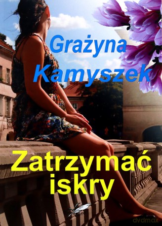 Zatrzymać iskry - Grażyna Kamyszek [KSIĄŻKA]