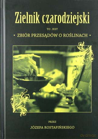 Zielnik czarodziejski to jest zbiór przesądów o roślinach - Józef Rostafiński [KSIĄŻKA]