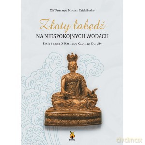 Złoty łabędź na niespokojnych wodach. Życie i czasy X Karmapy Czojinga Dordże - Czieki Lodora Mipham [KSIĄŻKA]