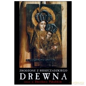 Zrodzone z bieszczadzkiego drewna Rzecz o Zdzisławie Pękalskim - Potocki Andrzej [KSIĄŻKA]