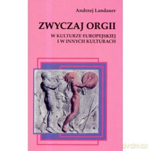 Zwyczaj orgii w kulturze europejskiej i innych kulturach - Andrzej Landauer [KSIĄŻKA]