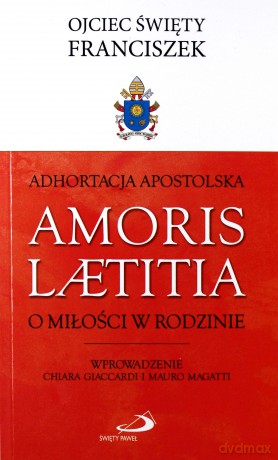 Adhortacja Apostolska Amoris Laetitia - O. Świety Franciszek [KSIĄŻKA]