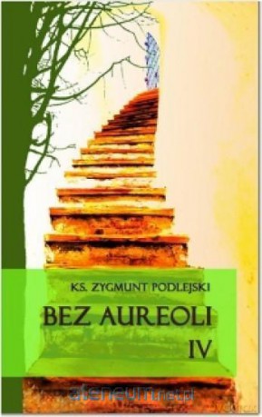 Bez aureoli IV - Zygmunt Podlejski [KSIĄŻKA]