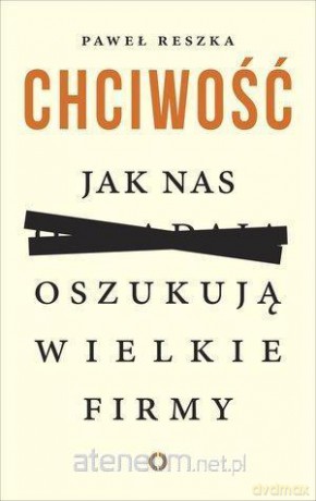 Chciwość. Jak nas oszukują wielkie firmy - Paweł Reszka [KSIĄŻKA]